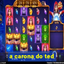 a carona do ted